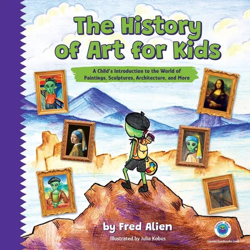 The History of Art for Kids: A Child's Introduction to the World of Paintings, Sculptures, Architecture, and More