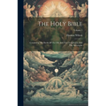 The Holy Bible: Containing The Books Of The Old And New Testaments, And The Apocrypha; Volume 1