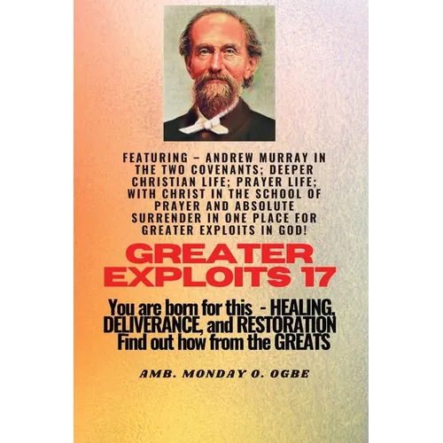 Greater Exploits - 17 Featuring - Andrew Murray in the two Covenants; Deeper Christian Life; ..: Prayer Life; With Christ in the School of Prayer and