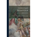 Christian Behaviour: A Holy Life The Beauty Of Christianity: The Fear Of God: And Exhortation To Unity And Peace