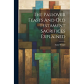 The Passover Feasts And Old Testament Sacrifices Explained