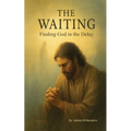 The Waiting: Finding God in the Delay